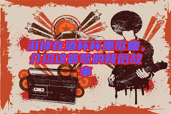 淚掉在酒杯杯里歌曲，介紹這首歌的背后故事