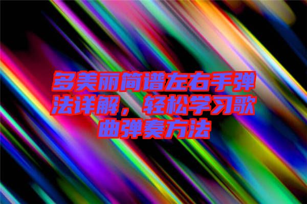 多美麗簡譜左右手彈法詳解，輕松學(xué)習(xí)歌曲彈奏方法
