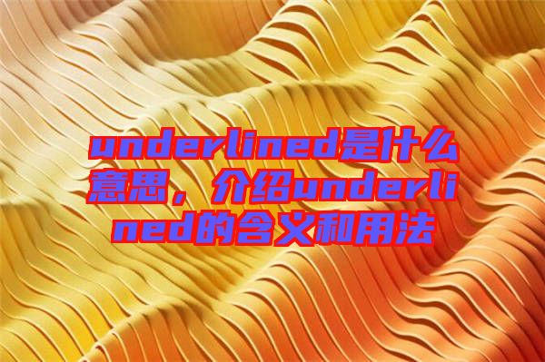 underlined是什么意思，介紹underlined的含義和用法