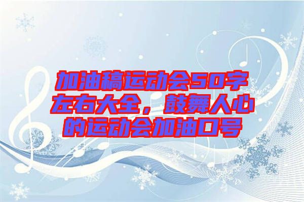 加油稿運(yùn)動(dòng)會(huì)50字左右大全，鼓舞人心的運(yùn)動(dòng)會(huì)加油口號(hào)