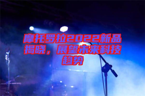 摩托羅拉2022新品揭曉，展望未來科技趨勢