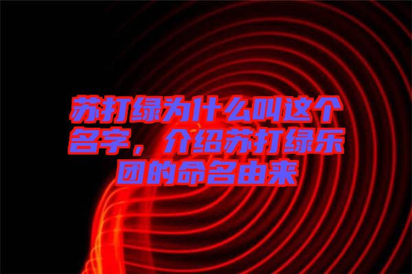 蘇打綠為什么叫這個名字，介紹蘇打綠樂團的命名由來