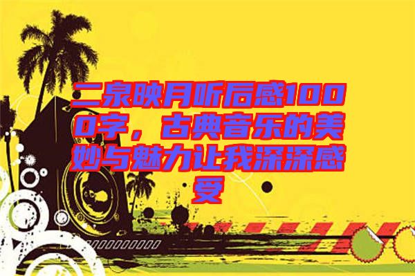 二泉映月聽后感1000字，古典音樂的美妙與魅力讓我深深感受