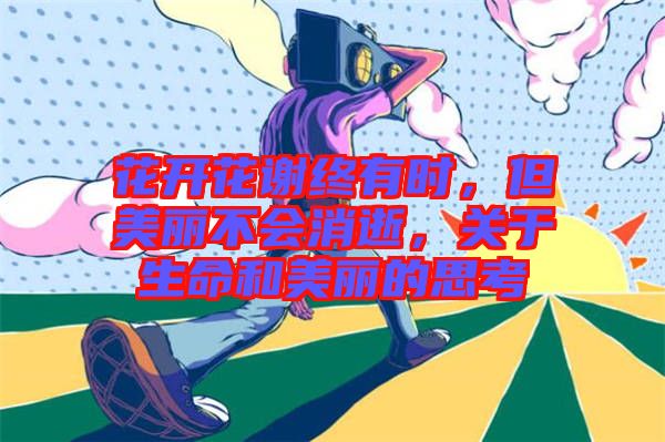 花開花謝終有時，但美麗不會消逝，關(guān)于生命和美麗的思考