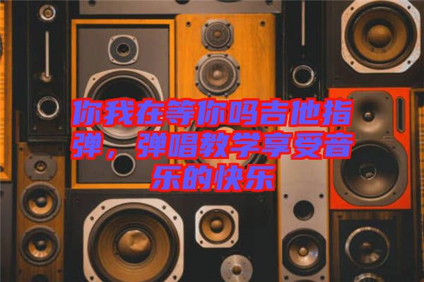你我在等你嗎吉他指彈，彈唱教學(xué)享受音樂的快樂