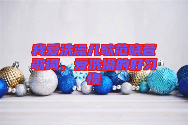 我愛洗澡兒歌范曉萱歌詞，愛洗澡的好習(xí)慣