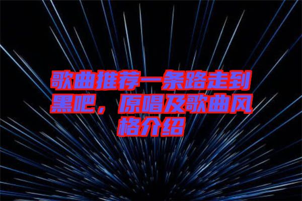 歌曲推薦一條路走到黑吧，原唱及歌曲風(fēng)格介紹