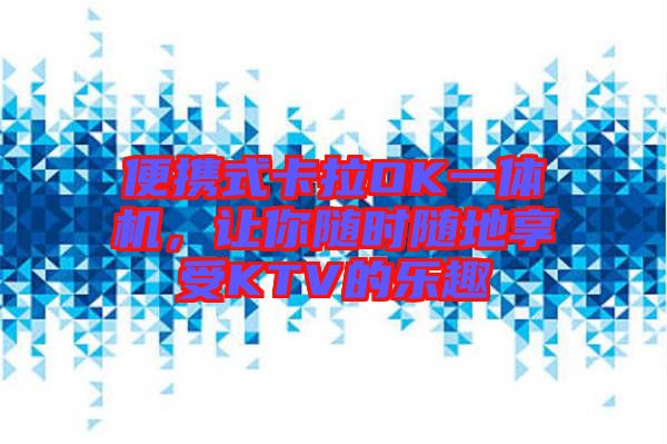 便攜式卡拉OK一體機(jī)，讓你隨時(shí)隨地享受KTV的樂趣