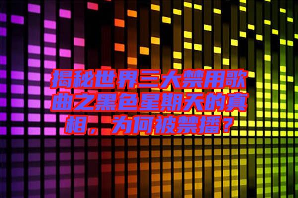 揭秘世界三大禁用歌曲之黑色星期天的真相，為何被禁播？