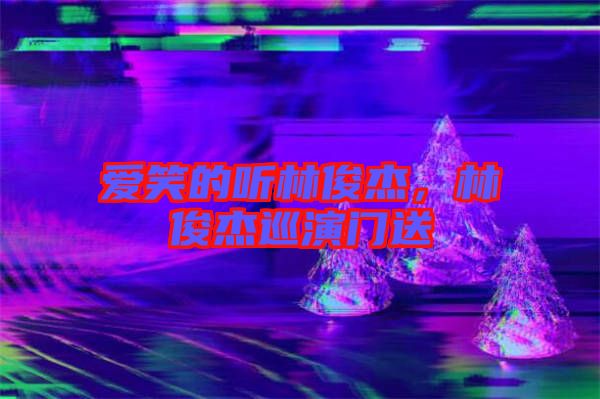 愛笑的聽林俊杰，林俊杰巡演門送