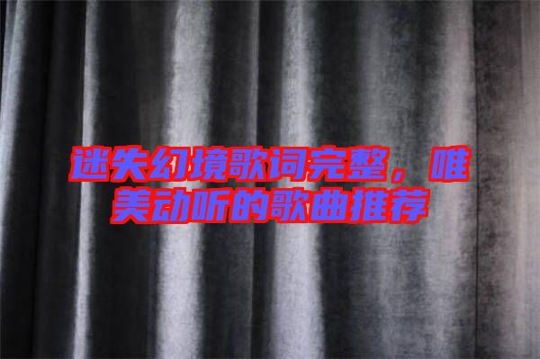 迷失幻境歌詞完整，唯美動(dòng)聽的歌曲推薦
