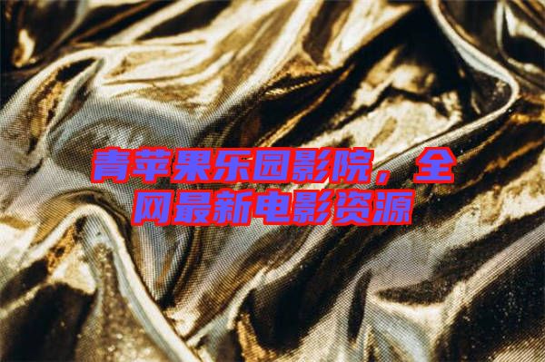 青蘋果樂園影院，全網(wǎng)最新電影資源
