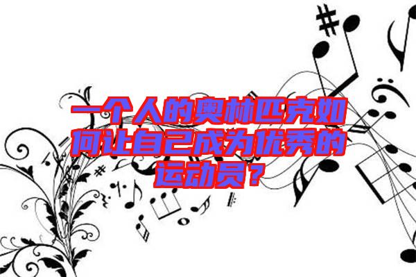 一個(gè)人的奧林匹克如何讓自己成為優(yōu)秀的運(yùn)動(dòng)員？