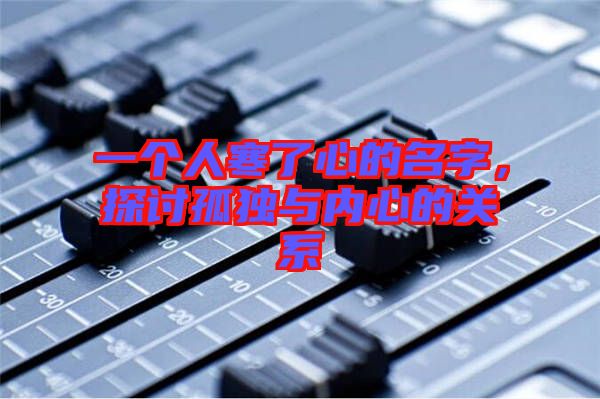一個人寒了心的名字，探討孤獨與內(nèi)心的關(guān)系