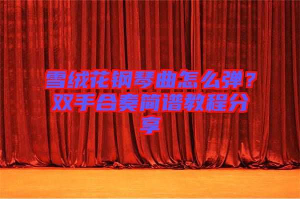 雪絨花鋼琴曲怎么彈？雙手合奏簡(jiǎn)譜教程分享