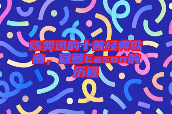 陳奕迅的十首經(jīng)典歌曲，回顧Eason的歷程