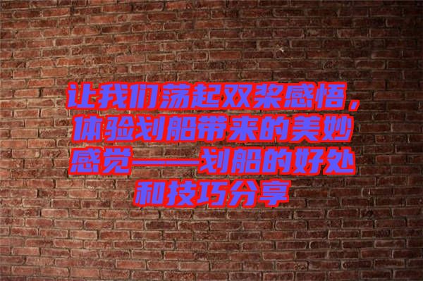 讓我們蕩起雙槳感悟，體驗劃船帶來的美妙感覺——劃船的好處和技巧分享