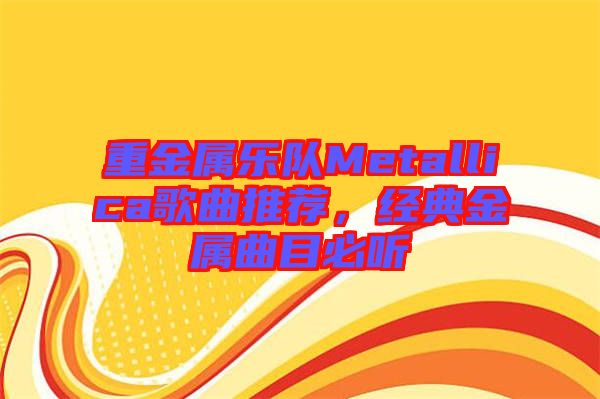 重金屬樂隊Metallica歌曲推薦，經(jīng)典金屬曲目必聽