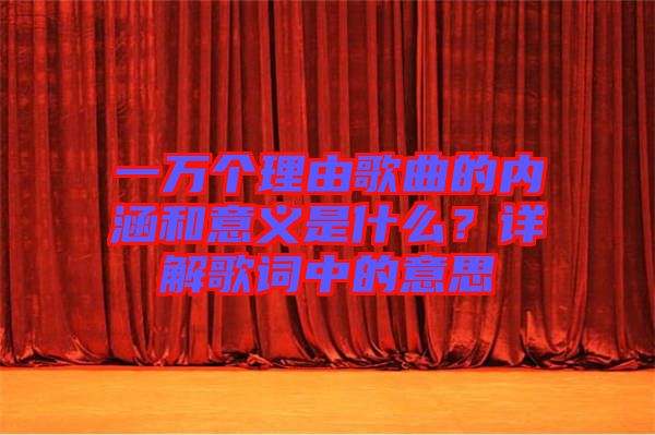 一萬個理由歌曲的內(nèi)涵和意義是什么？詳解歌詞中的意思