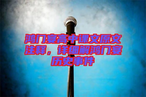 鴻門宴高中課文原文注釋，詳細(xì)解鴻門宴歷史事件