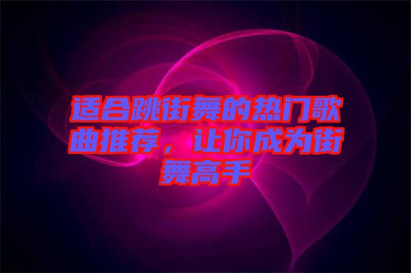 適合跳街舞的熱門歌曲推薦，讓你成為街舞高手