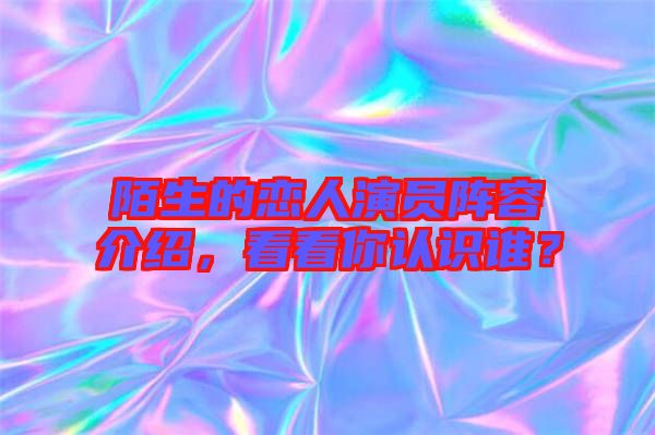 陌生的戀人演員陣容介紹，看看你認識誰？