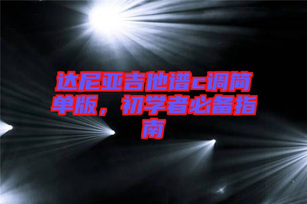 達(dá)尼亞吉他譜c調(diào)簡(jiǎn)單版，初學(xué)者必備指南