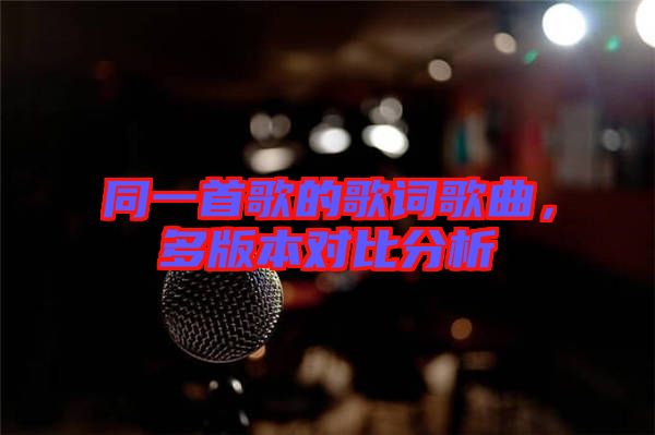 同一首歌的歌詞歌曲，多版本對(duì)比分析
