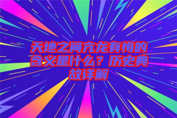 天地之間亢龍有悔的含義是什么？歷史典故詳解