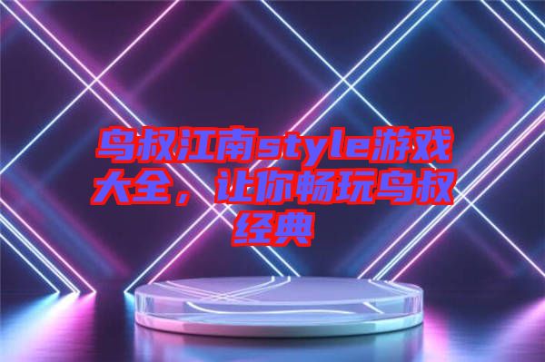 鳥叔江南style游戲大全，讓你暢玩鳥叔經(jīng)典