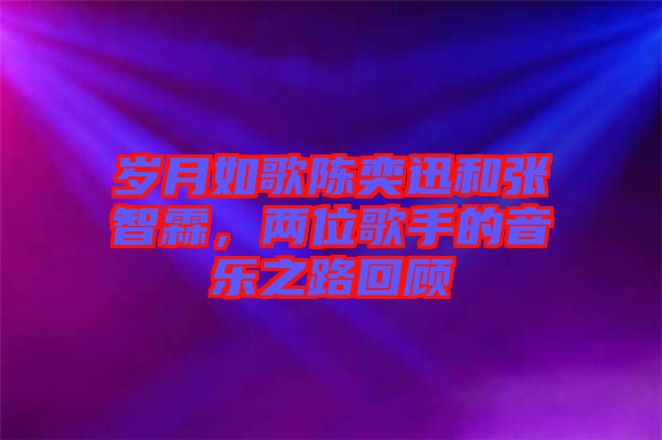 歲月如歌陳奕迅和張智霖，兩位歌手的音樂之路回顧