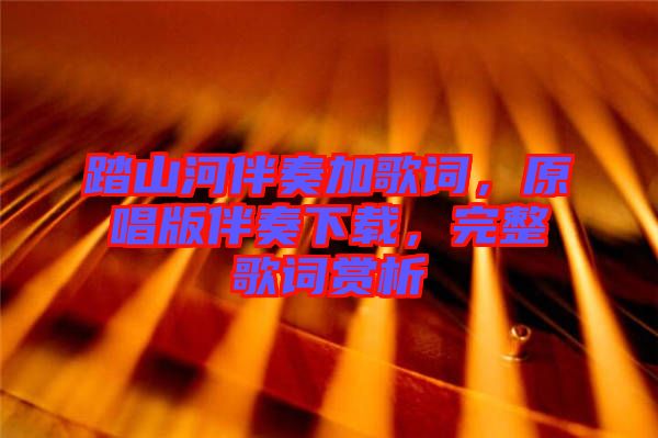 踏山河伴奏加歌詞，原唱版伴奏下載，完整歌詞賞析