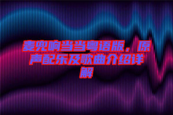 麥兜響當(dāng)當(dāng)粵語版，原聲配樂及歌曲介紹詳解
