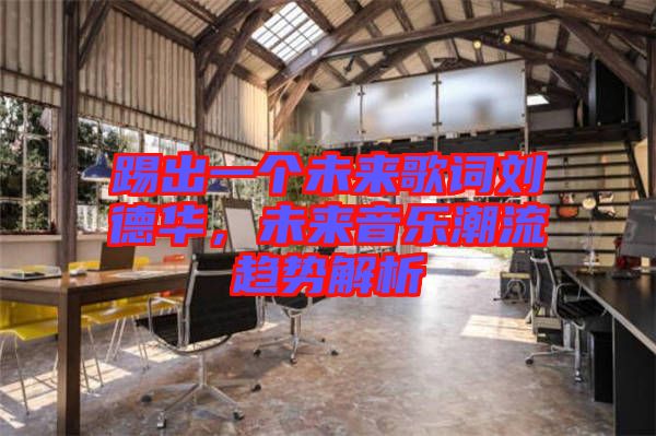 踢出一個未來歌詞劉德華，未來音樂潮流趨勢解析