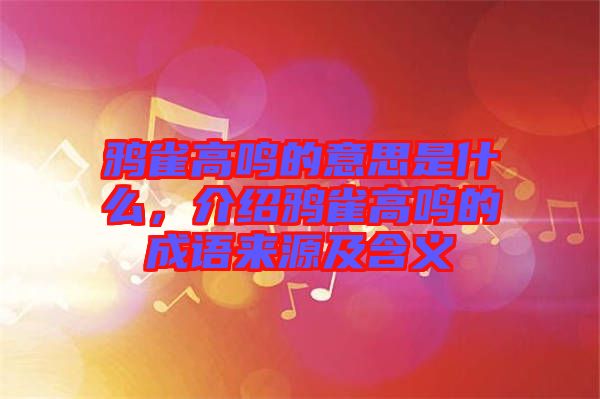 鴉雀高鳴的意思是什么，介紹鴉雀高鳴的成語來源及含義