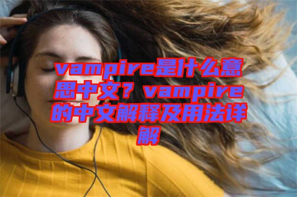 vampire是什么意思中文？vampire的中文解釋及用法詳解
