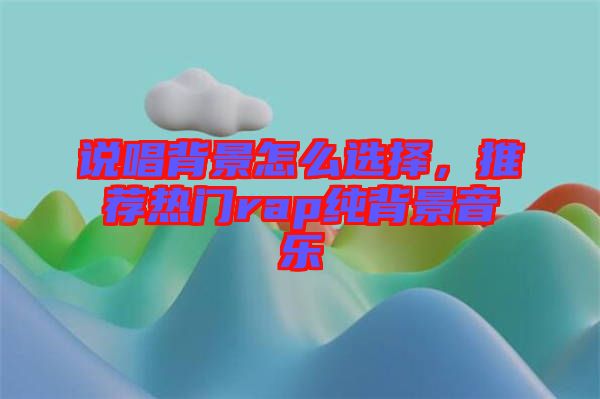說唱背景怎么選擇，推薦熱門rap純背景音樂