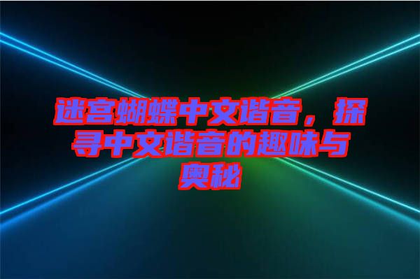 迷宮蝴蝶中文諧音，探尋中文諧音的趣味與奧秘