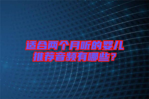 適合兩個(gè)月聽的嬰兒推薦音頻有哪些？