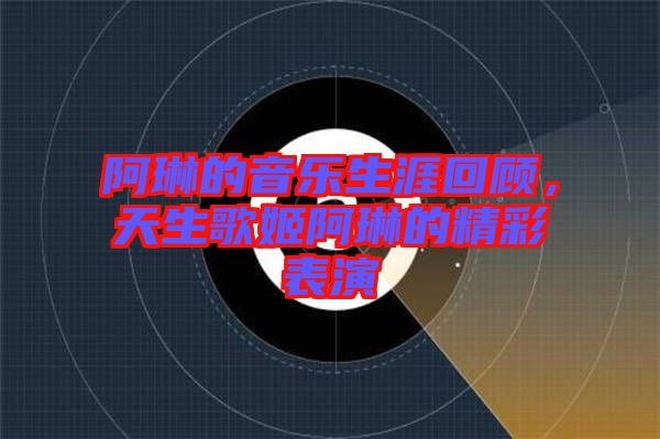 阿琳的音樂生涯回顧，天生歌姬阿琳的精彩表演