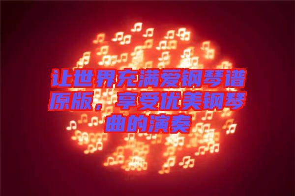 讓世界充滿愛鋼琴譜原版，享受優(yōu)美鋼琴曲的演奏