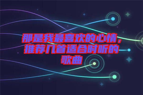 那是我最喜歡的心情，推薦幾首適合時聽的歌曲