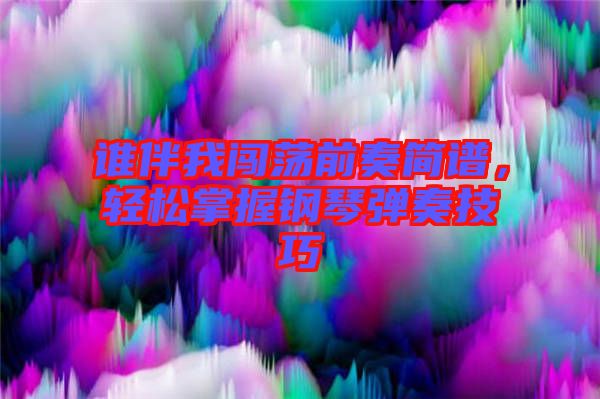 誰伴我闖蕩前奏簡譜，輕松掌握鋼琴彈奏技巧