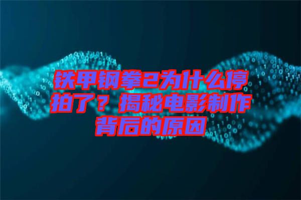 鐵甲鋼拳2為什么停拍了？揭秘電影制作背后的原因
