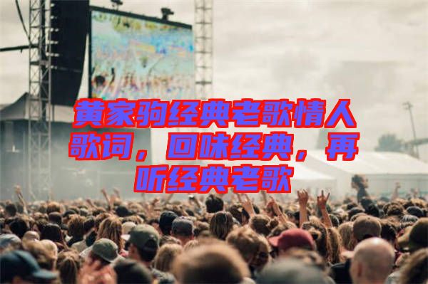 黃家駒經(jīng)典老歌情人歌詞，回味經(jīng)典，再聽經(jīng)典老歌