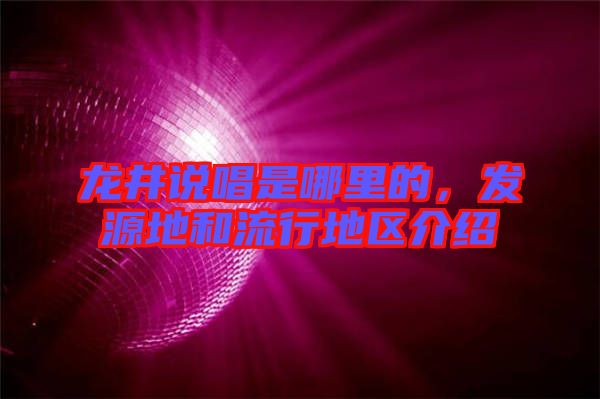龍井說唱是哪里的，發(fā)源地和流行地區(qū)介紹