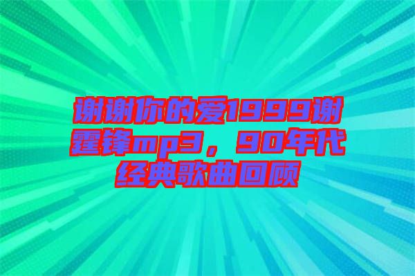 謝謝你的愛1999謝霆鋒mp3，90年代經(jīng)典歌曲回顧
