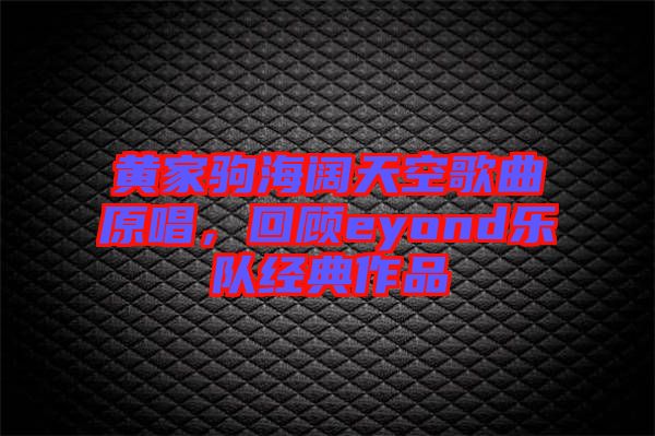 黃家駒海闊天空歌曲原唱，回顧eyond樂(lè)隊(duì)經(jīng)典作品