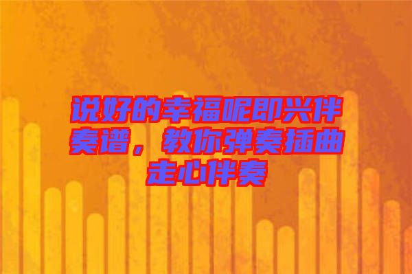 說好的幸福呢即興伴奏譜，教你彈奏插曲走心伴奏