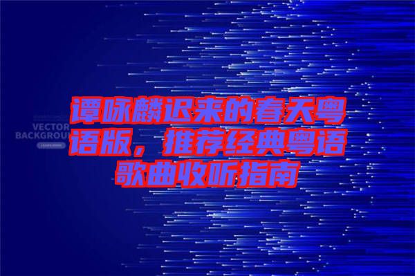 譚詠麟遲來的春天粵語版，推薦經(jīng)典粵語歌曲收聽指南
